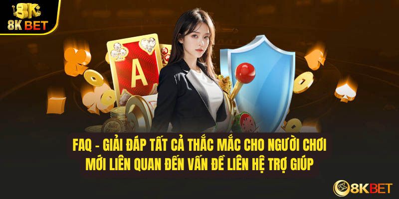 FAQ 8KBET P1 – Giải đáp tất cả thắc mắc cho người chơi mới vấn đề liên hệ trợ giúp